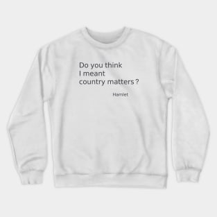 Do you think I meant country matters? Hamlet quote Crewneck Sweatshirt